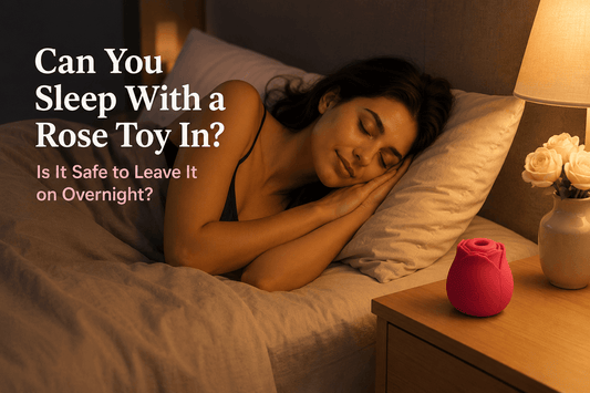 Can You Sleep With a Rose Toy In? Is It Safe to Leave It on Overnight?